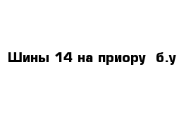 Шины 14 на приору  б.у 